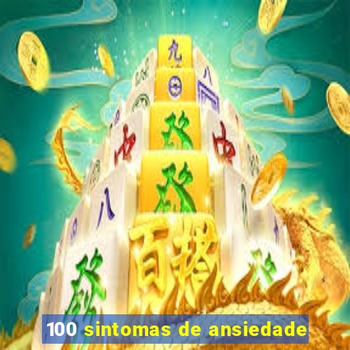 100 sintomas de ansiedade